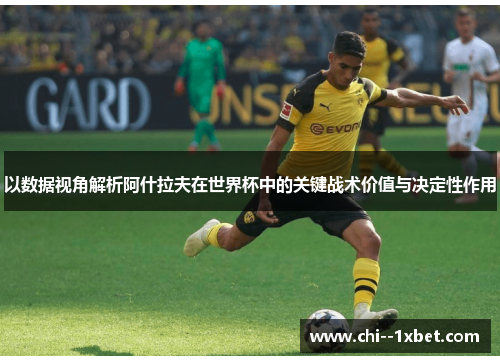 以数据视角解析阿什拉夫在世界杯中的关键战术价值与决定性作用